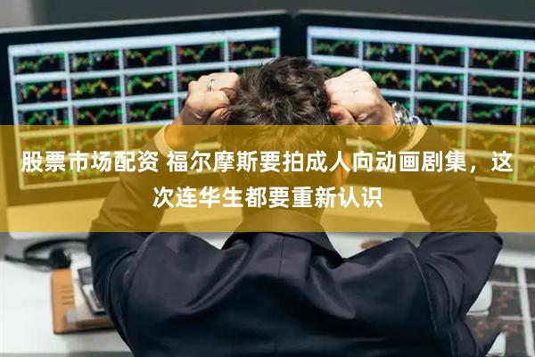 股票市场配资 福尔摩斯要拍成人向动画剧集，这次连华生都要重新认识